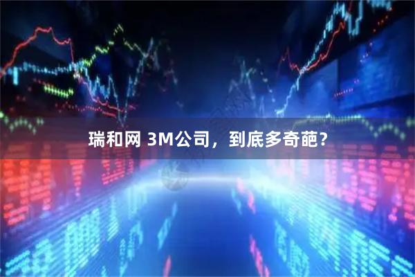 瑞和网 3M公司，到底多奇葩？