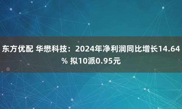 东方优配 华懋科技：2024年净利润同比增长14.64% 拟10派0.95元