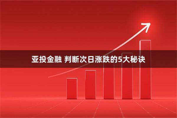 亚投金融 判断次日涨跌的5大秘诀