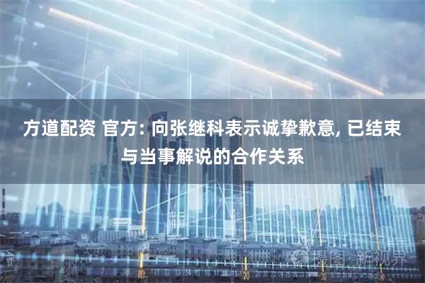 方道配资 官方: 向张继科表示诚挚歉意, 已结束与当事解说的合作关系